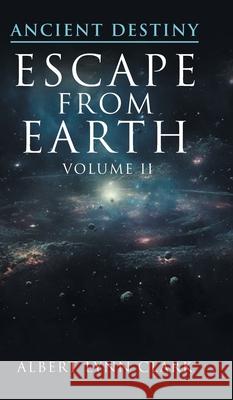 Ancient Destiny: Escape from Earth Albert Lynn Clark 9781966473145 EC Publishing LLC