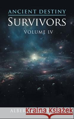 Ancient Destiny: Survivors Albert Lynn Clark 9781966473190 EC Publishing LLC