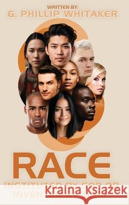 Race: Instituted by God or Invented by Man? Gerald Phillip Whitaker 9781966477198 McMillan Publishing