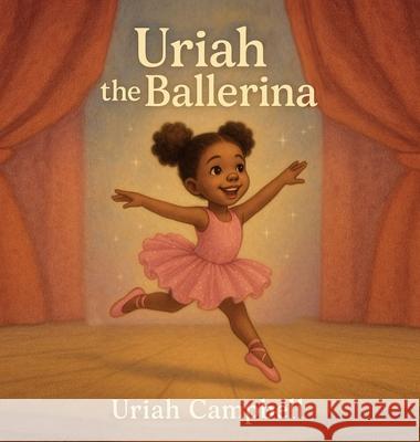 Uriah the Ballerina Uriah Campbell 9781966491231 Story Corner Publishing & Consulting, Inc.
