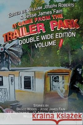 It Came From The Trailer Park: Double Wide Volume 1 William Joseph Roberts Jesse James Fain J. F. Posthumus 9781966507277