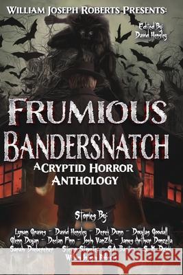 Frumious Bandersnatch: A Cryptid Horror Anthology William Joseph Roberts David Hensley James Arthur Donzella 9781966507512 Three Ravens Publishing
