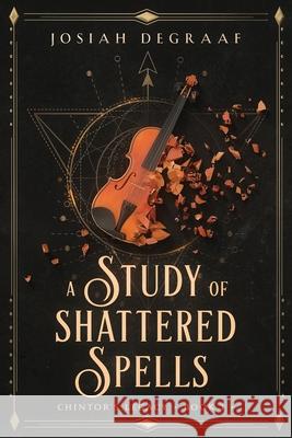 A Study of Shattered Spells Josiah DeGraaf 9781966510024