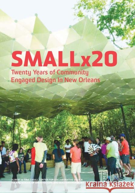 Smallx20: Twenty Years of Community Engaged Design in New Orleans Nick Jenisch 9781966515098 Applied Research & Design