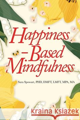 Happiness-Based Mindfulness Sara Spowart 9781966540823 Sara Spowart