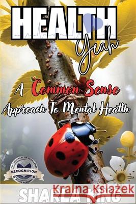 Health Yeah: A Common Sense Approach to Mental Health (Latest Edition) Sharla King 9781966567691
