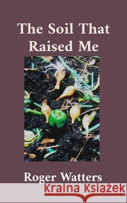 The Soil That Raised Me Roger Watters 9781966607113