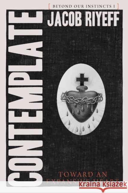 Contemplate: Toward an Expansive Heart Jacob Riyeff 9781966608011 Monkfish Book Publishing