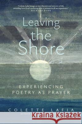 Leaving the Shore: Experiencing Poetry as Prayer Colette Lafia 9781966608035 Monkfish Book Publishing