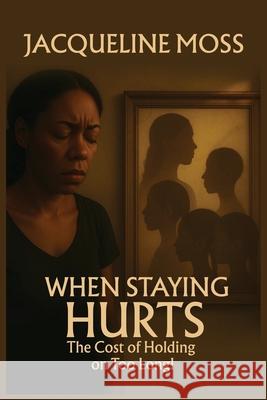 When Staying Hurts: The Cost of Holding on Too Long! Jacqueline Moss 9781966612247 Welcome to the Storm Publishing!