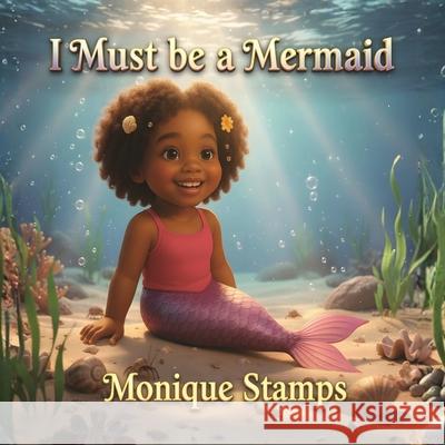 I Must be a Mermaid Monique Stamps 9781966612858