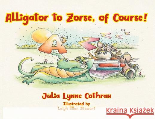 Alligator to Zorse, of Course! Julia L. Cothran Leigh E. Stewart 9781966615491