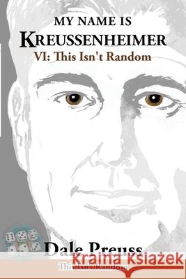 My Name is Kreussenheimer: VI: This Isn't Random Dale Preuss 9781966615743 Dale Preuss Publishing