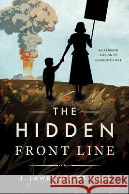 The Hidden Front Line: An Abridged Version of Charlotte's War J. Lawrence Graham 9781966629214