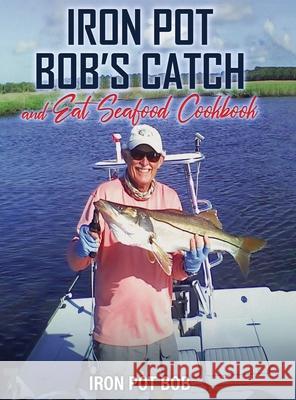 Iron Pot Bob's Catch And Eat Seafood Cookbook Robert Kawka 9781966642756 NY Publishers