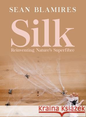 Silk: Reinventing Nature's Superfibre Sean Blamires 9781966652038 Prime Seven Media