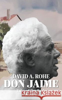 Don Jaime: Tales of Jim Tuck Book 4 David A. Rohe 9781966652823
