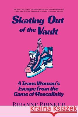 Skating Out of the Vault: A Trans Woman's Escape from the Game of Masculinity Brianne Brinker 9781966655381 Tehom Center Publishing