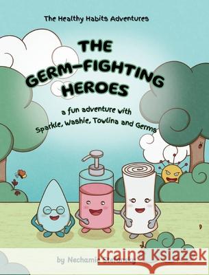 The Germ-Fighting Heroes: A Fun Adventure With Sparkle, Washie, Towlina and Germs Nechamie Stefansky Kimi Creating 9781966669197 Sns Tales
