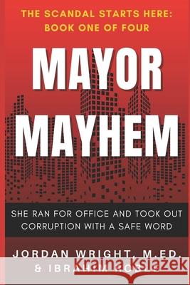 Mayor Mayhem: She Ran for Office and Took Out Corruption with a Safe Word Ibrahim Roble Jordan Wright 9781966703082