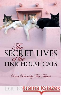The Secret Lives of the Pink House Cats: Prose Poems by Five Felines D. R. Ransdell 9781966717157 D.R. Ransdell