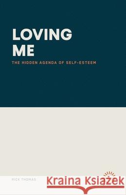 Loving Me: The Hidden Agenda of Self-Esteem Rick Thomas 9781966741053
