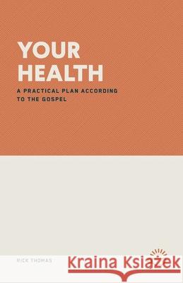 Your Health: A Practical Plan According to the Gospel Rick Thomas 9781966741138