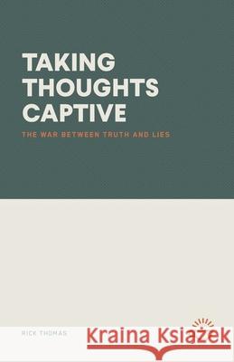 Taking Thoughts Captive: The War Between Truth and Lies Rick Thomas 9781966741176