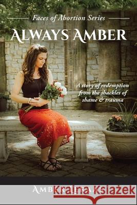 Always Amber: A Story of Redemption from the Shackles of Shame & Trauma Amber Leraas 9781966744009 Mybodymyworship