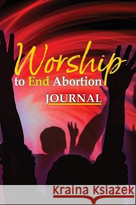 Worship to End Abortion: Journal Cheryl Krichbaum 9781966744061 Mybodymyworship