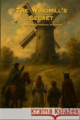 The Windmill's Secret: A Darkspire Chronicles Adventure Book One Jps Nagi 9781966767053