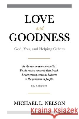 Love and Goodness: God, You, and Helping Others Michael L. Nelson 9781966786573