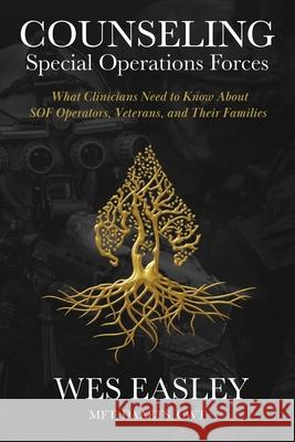 Counseling Special Operations Forces: What Clinicians Need to Know About SOF Operators, Veterans, and Their Families Wes Easley 9781966786641 Ballast Books