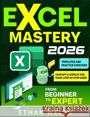 Excel Mastery: From Beginners to Experts Ethan Wells 9781966794028 Ethan Reads