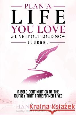 Plan A Life You Love & Live It Out Loud Now Journal: A Bold Continuation of the Journey that Transformed Lives Hanna Olivas 9781966798873 She Rises Studios