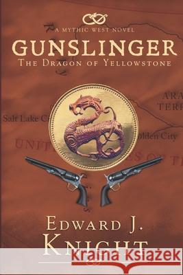 Gunslinger: The Dragon of Yellowstone Edward J. Knight 9781966819035 Mythic Western Press LLC