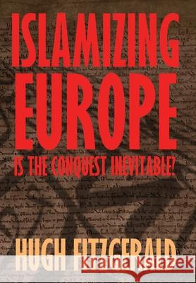 Islamizing Europe: Is the Conquest Inevitable? Hugh Fitzgerald 9781966833000 World Encounter Institute/New English Review