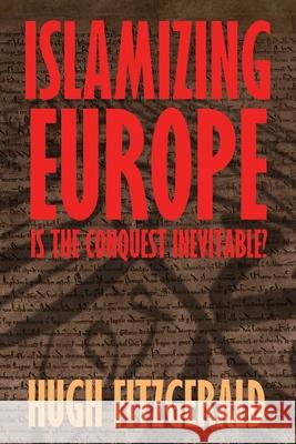 Islamizing Europe: Is the Conquest Inevitable? Hugh Fitzgerald 9781966833017 World Encounter Institute/New English Review