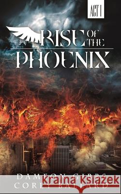 Rise of the Phoenix: Act 1 Dameon Gibbs Corey Ballard 9781966856108 Gibbs Publishing Conglomerate