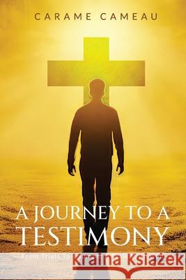 A Journey to a Testimony: From Trials to Triumphs: A Walk with God Carame Cameau 9781966876403 Book Writing Maestros
