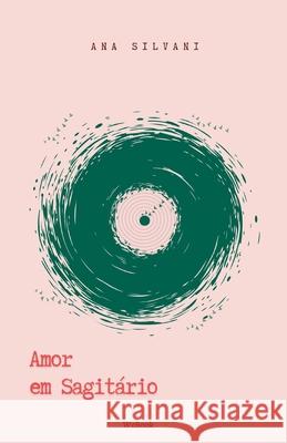 Amor em Sagit?rio: Ensaios. Prosa. Poesia. Ana Silvani Ana Alice Bueno Juliana Paula Werlang 9781966892069