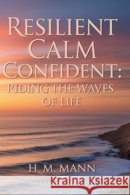 Resilient Calm Confident: Riding the Waves of Life H. M. Mann 9781966925033 Inner Radiance Publishing