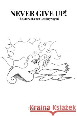 Never Give Up!: The Story of a 21st Century Yogini Owl Publishers Tashi Paldron 9781966968764 Owl Publishing Company