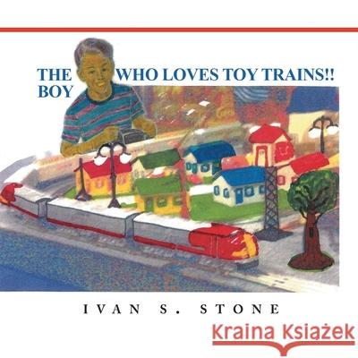 The Boy Who Loves Toy Trains Ivan S. Stone 9781966972662 Authors' Tranquility Press
