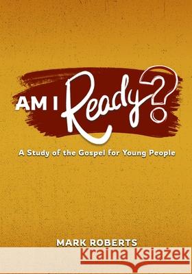 Am I Ready?: A Study of the Gospel for Young People Mark Roberts 9781966992042