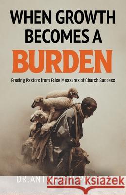When Growth Becomes A Burden Antonio M. Palmer 9781967006243 Kingdom Publishing