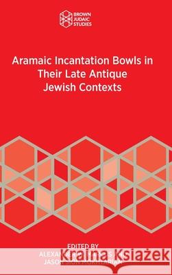 Aramaic Incantation Bowls in Their Late Antique Jewish Contexts Alexander W. Marcus Jason Sion Mokhtarian 9781967013074