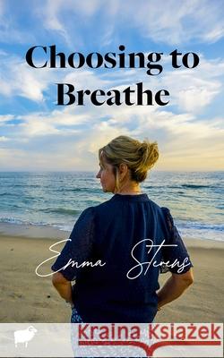 Choosing to Breathe Emma Stevens 9781967021994 Black Sheep Library, LLC