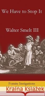 We Have to Stop It Walter Smelt 9781967022175 Fomite