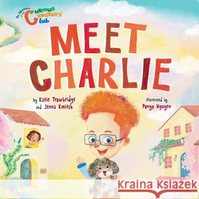 Meet Charlie: The Adventures of the Curious Creators' Club Katie Trowbridge Jenna Kmitch Ponyo Nguyen 9781967024131 Edlinks Press LLC
